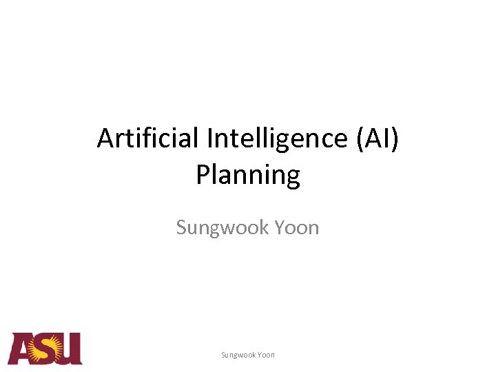 Artificial Intelligence (AI) Planning Sungwook Yoon 
