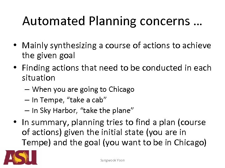 Automated Planning concerns … • Mainly synthesizing a course of actions to achieve the