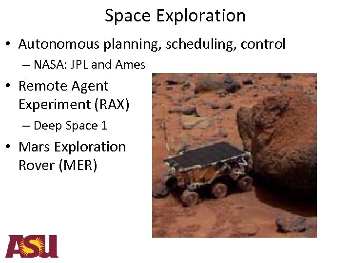 Space Exploration • Autonomous planning, scheduling, control – NASA: JPL and Ames • Remote