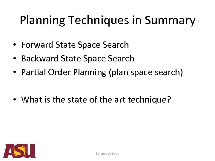 Planning Techniques in Summary • Forward State Space Search • Backward State Space Search