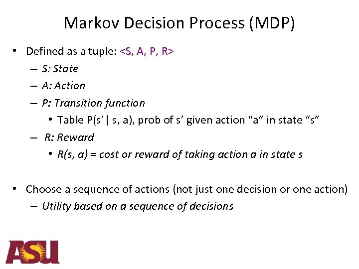 Markov Decision Process (MDP) • Defined as a tuple: <S, A, P, R> –