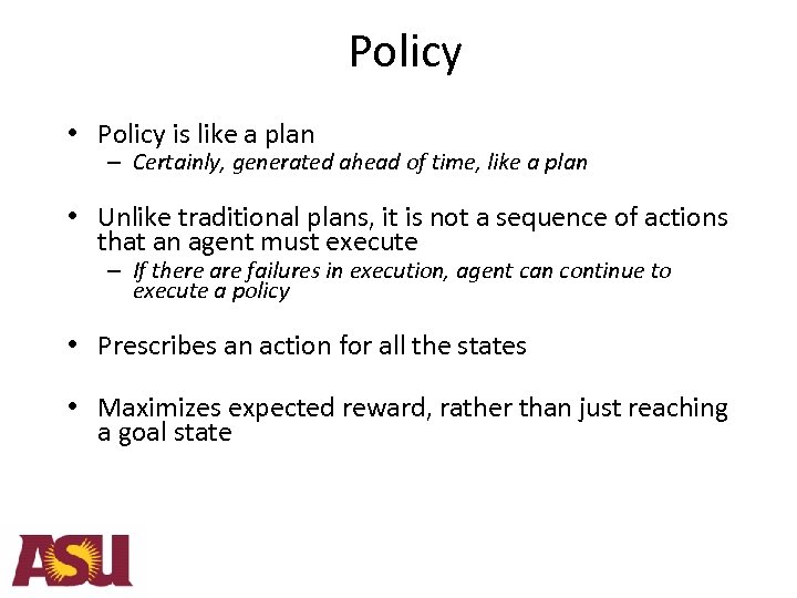 Policy • Policy is like a plan – Certainly, generated ahead of time, like