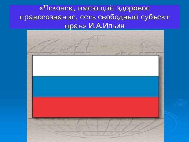  «Человек, имеющий здоровое правосознание, есть свободный субъект прав» И. А. Ильин 