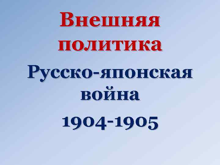 Внешняя политика Русско-японская война 1904 -1905 