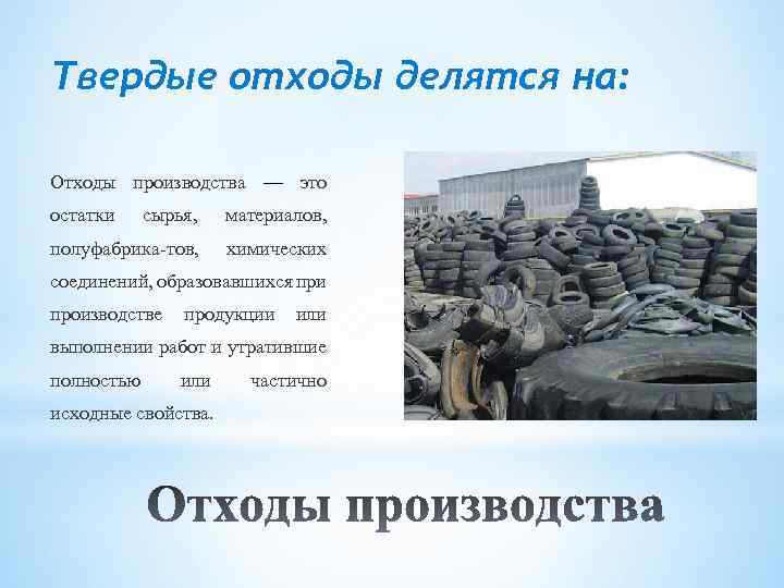 Твердые отходы делятся на: Отходы производства — это остатки сырья, материалов, полуфабрика тов, химических