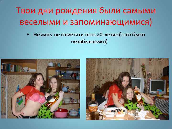 Твои дни рождения были самыми веселыми и запоминающимися) • Не могу не отметить твое