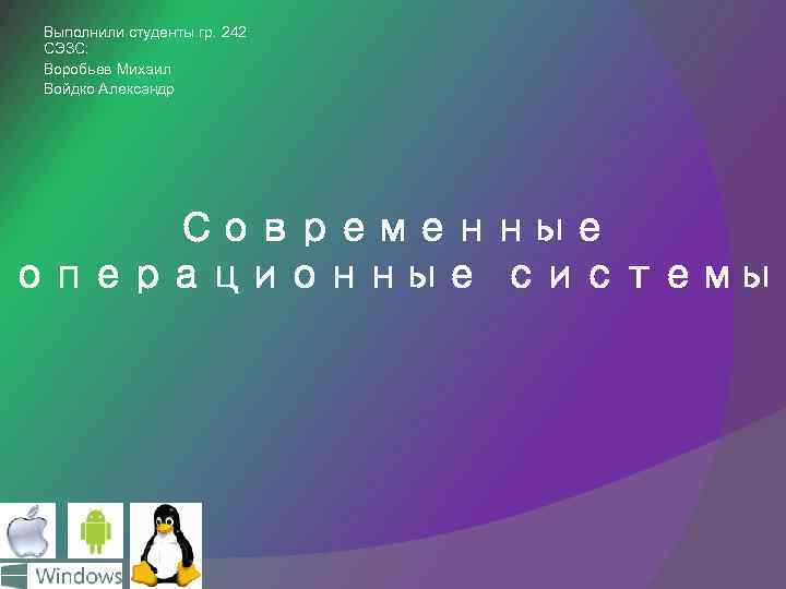 Выполнили студенты гр. 242 СЭЗС: Воробьев Михаил Войдко Александр Современные операционные системы 