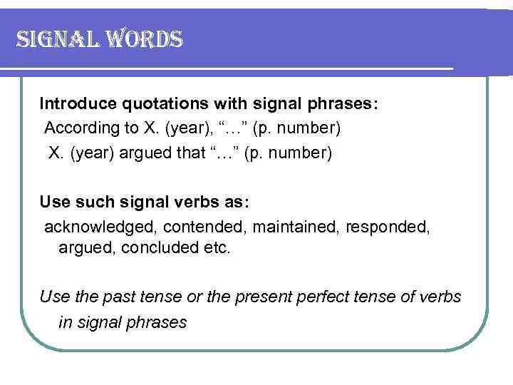 signal words Introduce quotations with signal phrases: According to X. (year), “…” (p. number)