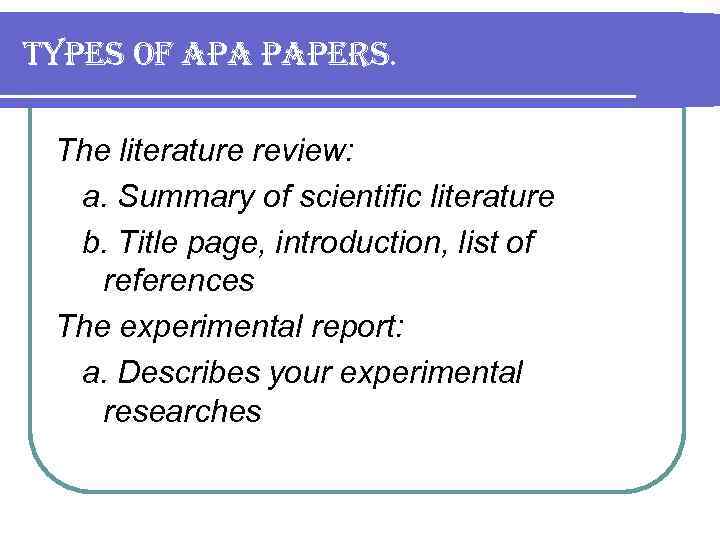 types of apa papers. The literature review: a. Summary of scientific literature b. Title