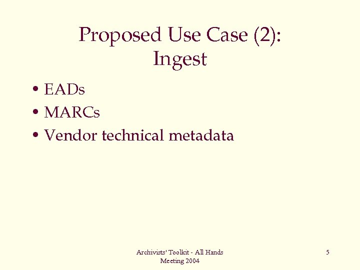 Proposed Use Case (2): Ingest • EADs • MARCs • Vendor technical metadata Archivists'