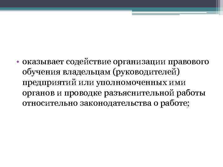  • оказывает содействие организации правового обучения владельцам (руководителей) предприятий или уполномоченных ими органов