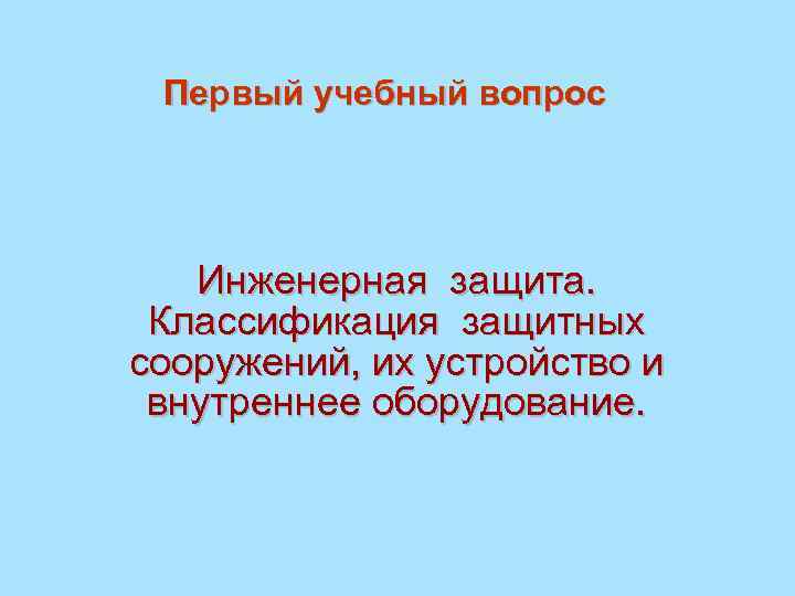 Первый учебный вопрос Инженерная защита. Классификация защитных сооружений, их устройство и внутреннее оборудование. 