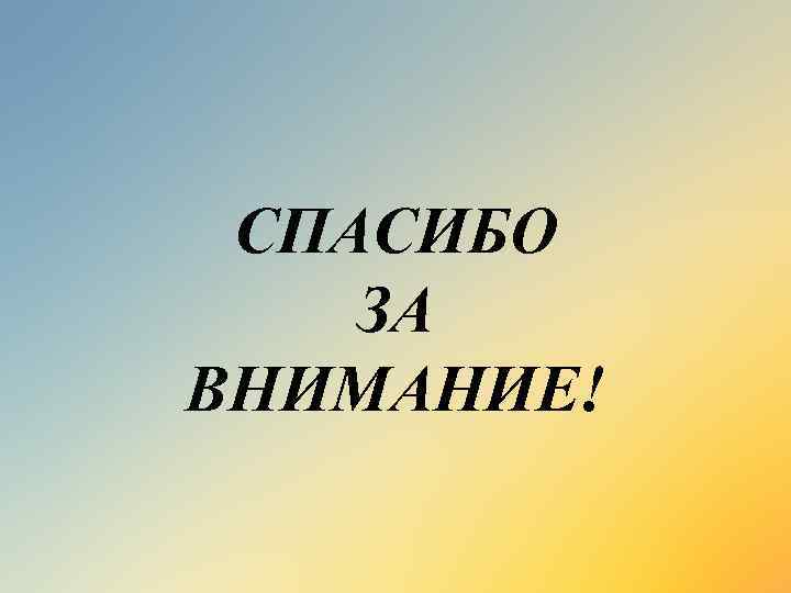 СПАСИБО ЗА ВНИМАНИЕ! 