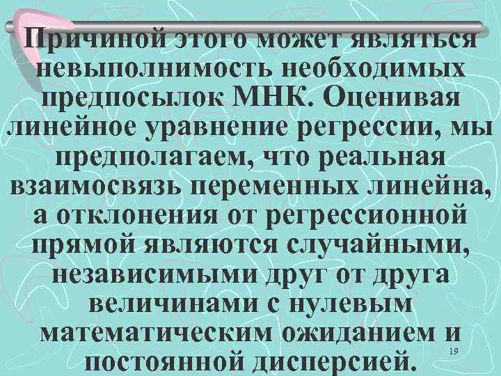 Причиной этого может являться невыполнимость необходимых предпосылок МНК. Оценивая линейное уравнение регрессии, мы предполагаем,