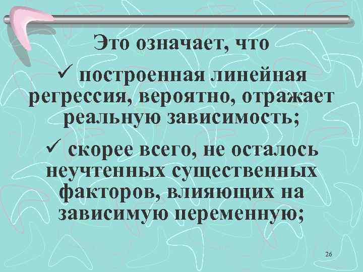 Это означает, что ü построенная линейная регрессия, вероятно, отражает реальную зависимость; ü скорее всего,