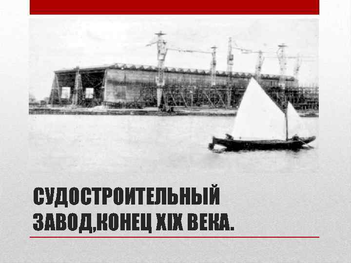 СУДОСТРОИТЕЛЬНЫЙ ЗАВОД, КОНЕЦ XIX ВЕКА. 