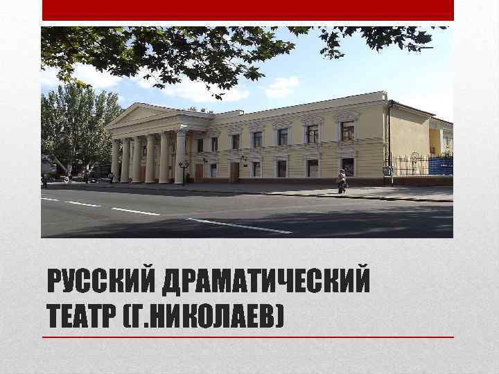 РУССКИЙ ДРАМАТИЧЕСКИЙ ТЕАТР (Г. НИКОЛАЕВ) 