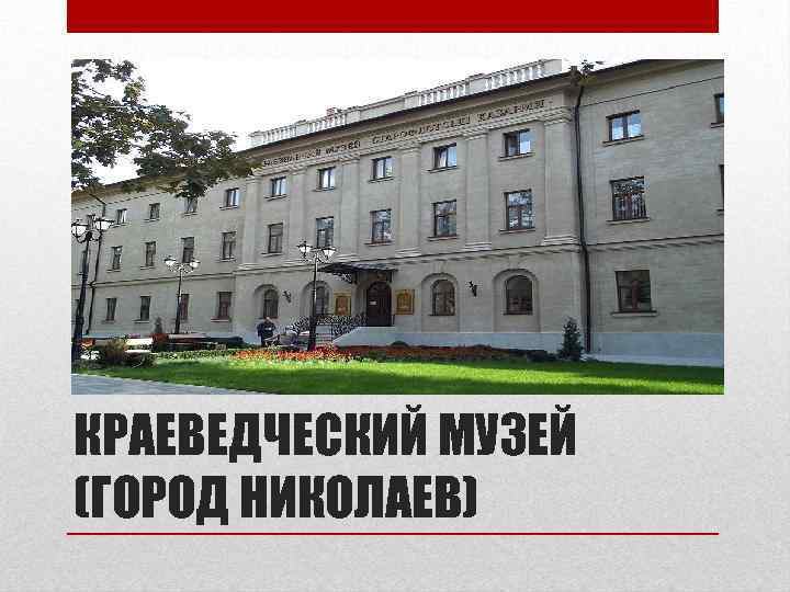 КРАЕВЕДЧЕСКИЙ МУЗЕЙ (ГОРОД НИКОЛАЕВ) 