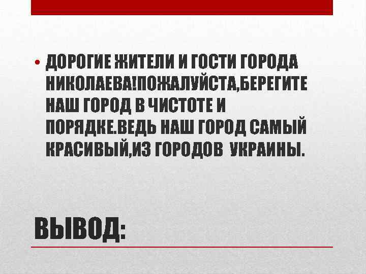  • ДОРОГИЕ ЖИТЕЛИ И ГОСТИ ГОРОДА НИКОЛАЕВА!ПОЖАЛУЙСТА, БЕРЕГИТЕ НАШ ГОРОД В ЧИСТОТЕ И