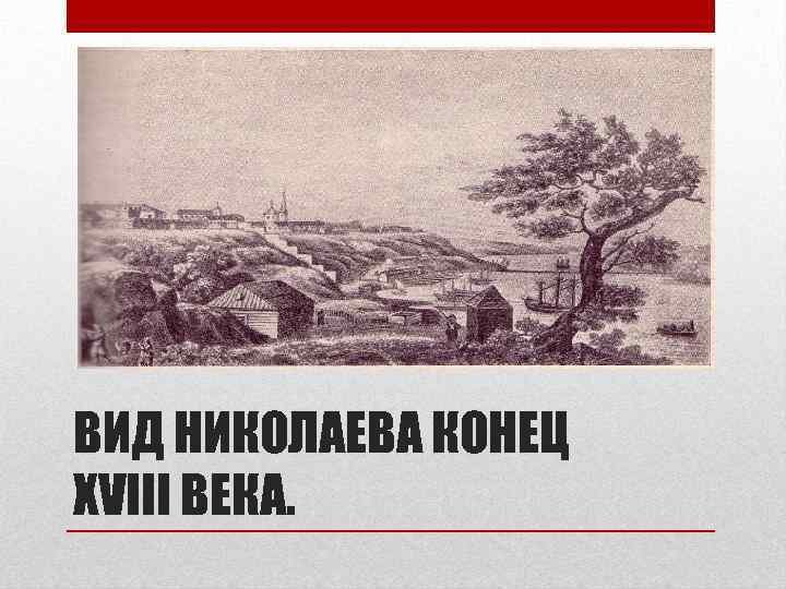 ВИД НИКОЛАЕВА КОНЕЦ XVIII ВЕКА. 