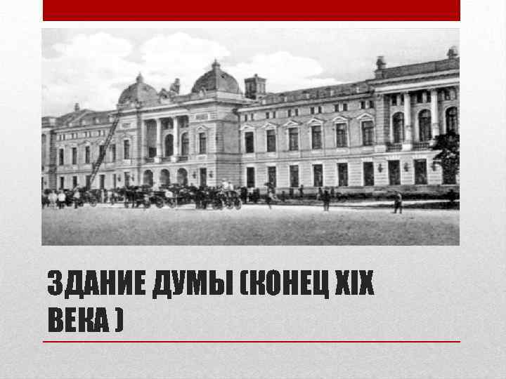 ЗДАНИЕ ДУМЫ (КОНЕЦ XIX ВЕКА ) 