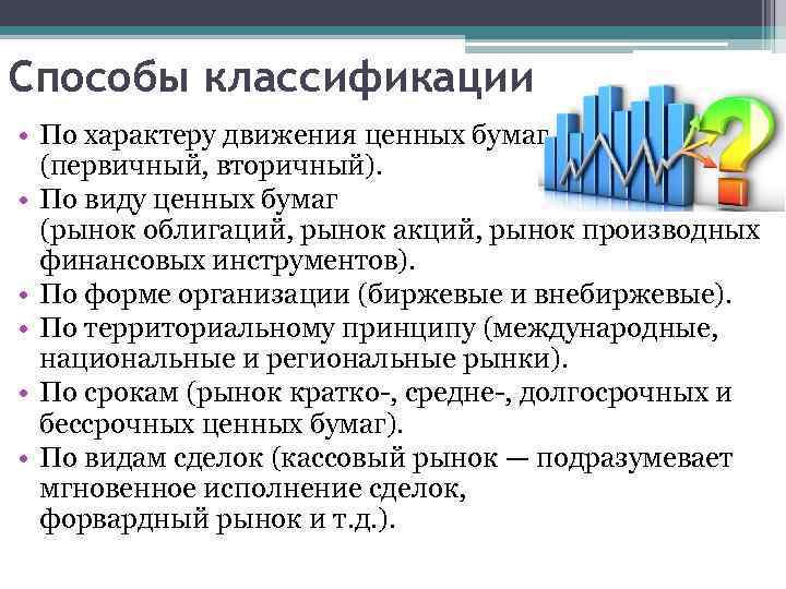 Способы классификации • По характеру движения ценных бумаг (первичный, вторичный). • По виду ценных