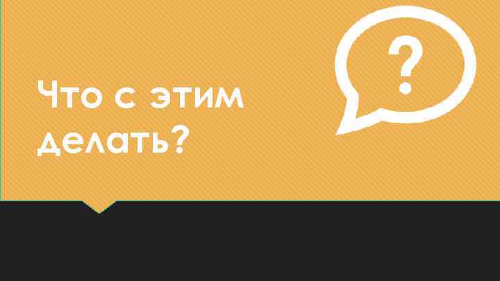 Что с этим делать? 