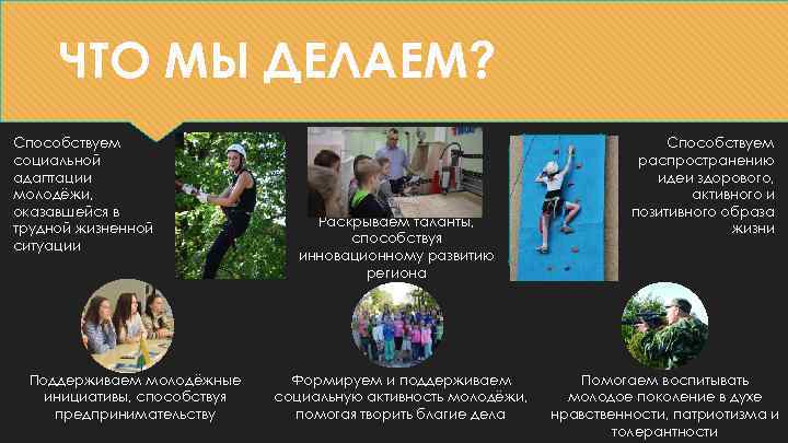 ЧТО МЫ ДЕЛАЕМ? Способствуем социальной адаптации молодёжи, оказавшейся в трудной жизненной ситуации Поддерживаем молодёжные
