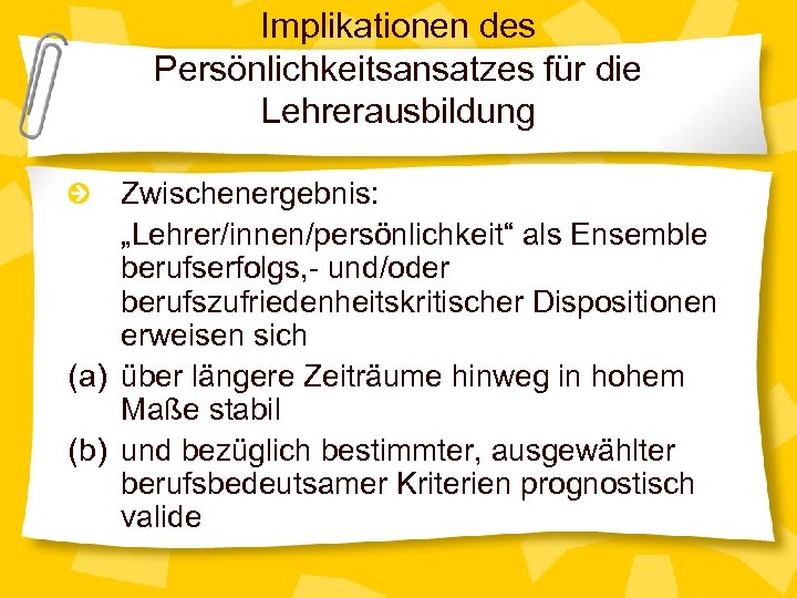 Implikationen des Persönlichkeitsansatzes für die Lehrerausbildung Zwischenergebnis: „Lehrer/innen/persönlichkeit“ als Ensemble berufserfolgs, - und/oder berufszufriedenheitskritischer