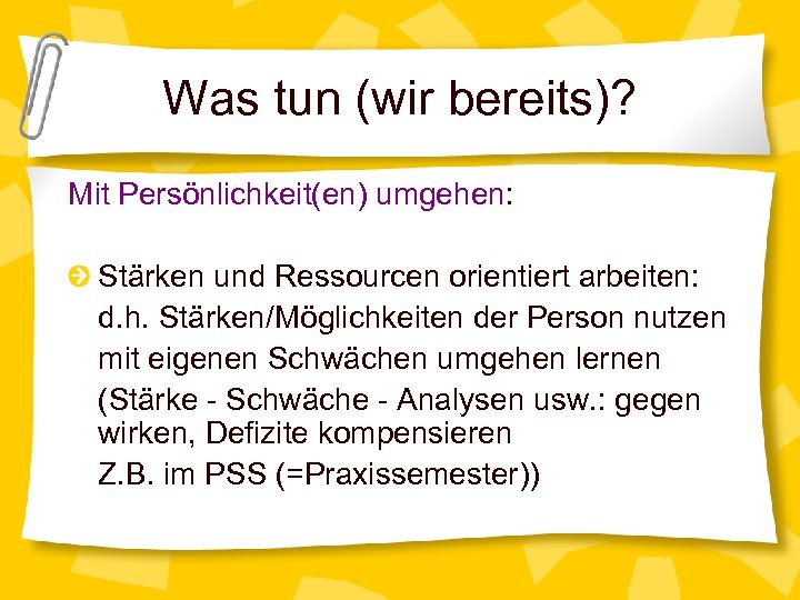 Was tun (wir bereits)? Mit Persönlichkeit(en) umgehen: Stärken und Ressourcen orientiert arbeiten: d. h.