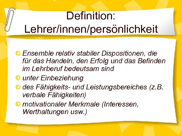 Definition: Lehrer/innen/persönlichkeit Ensemble relativ stabiler Dispositionen, die für das Handeln, den Erfolg und das