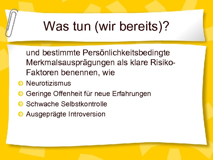 Was tun (wir bereits)? und bestimmte Persönlichkeitsbedingte Merkmalsausprägungen als klare Risiko. Faktoren benennen, wie