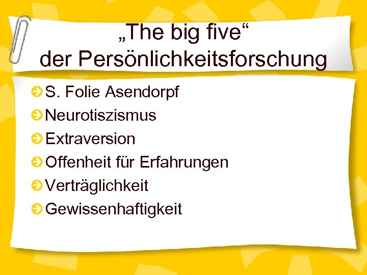 „The big five“ der Persönlichkeitsforschung S. Folie Asendorpf Neurotiszismus Extraversion Offenheit für Erfahrungen Verträglichkeit