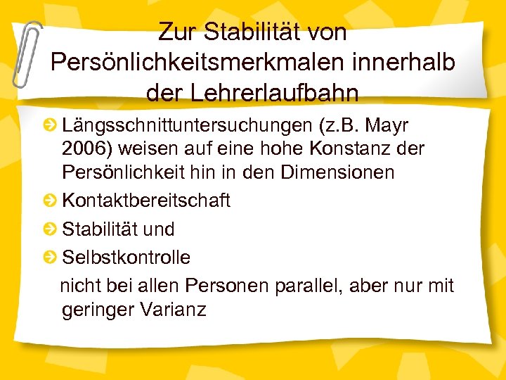 Zur Stabilität von Persönlichkeitsmerkmalen innerhalb der Lehrerlaufbahn Längsschnittuntersuchungen (z. B. Mayr 2006) weisen auf