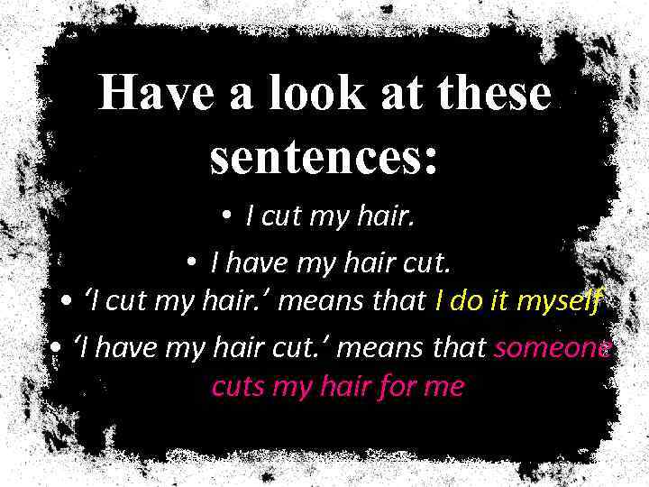 Have a look at these sentences: • I cut my hair. • I have