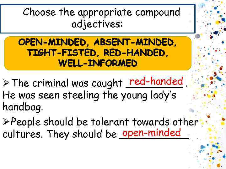 Choose the appropriate compound adjectives: red-handed Ø The criminal was caught _____. He was