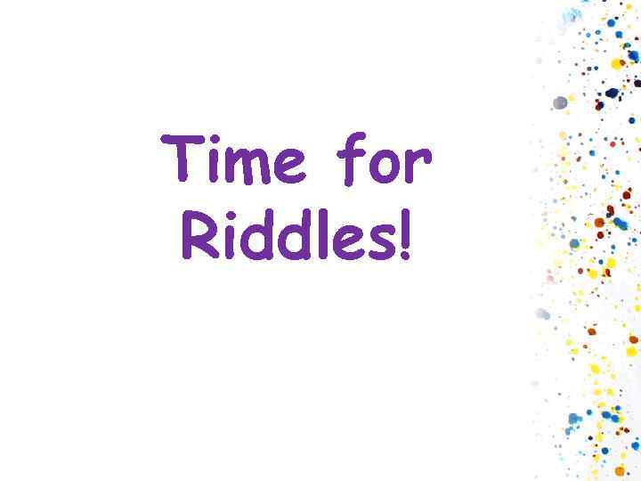 Time for Riddles! 