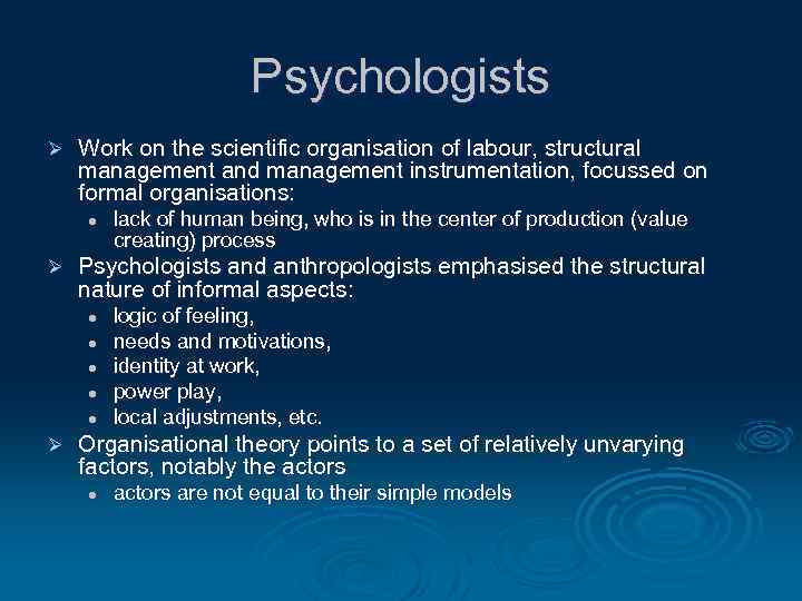 Psychologists Ø Work on the scientific organisation of labour, structural management and management instrumentation,