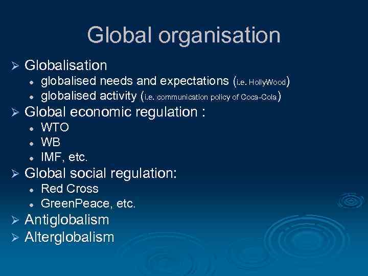 Global organisation Ø Globalisation l l Ø Global economic regulation : l l l