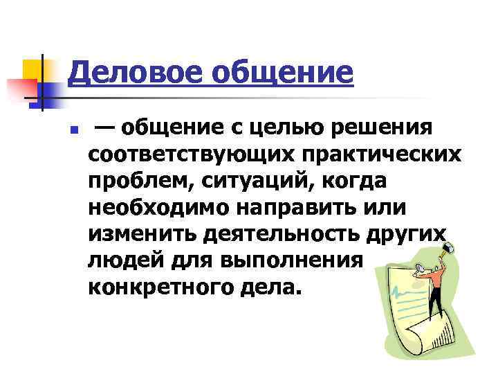 Деловое общение n — общение с целью решения соответствующих практических проблем, ситуаций, когда необходимо