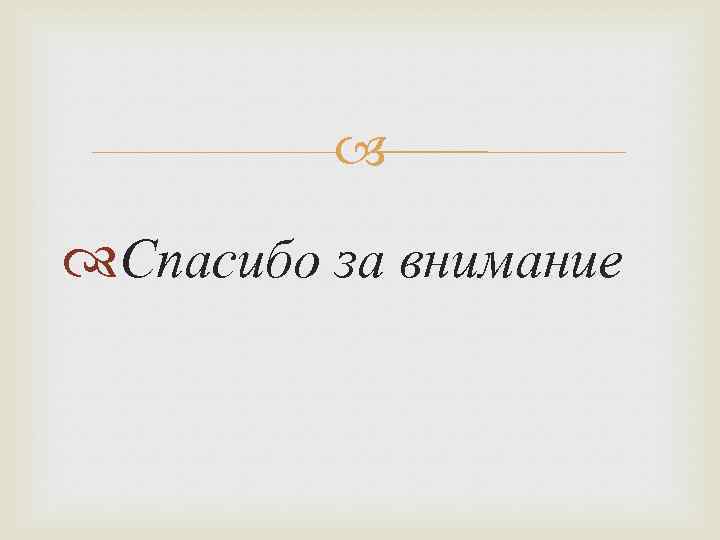  Спасибо за внимание 