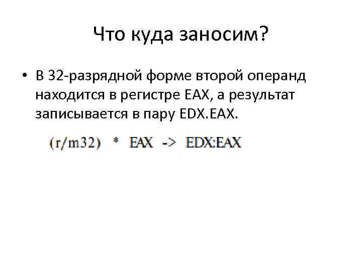 Что куда заносим? • В 32 разрядной форме второй операнд находится в регистре ЕАХ,