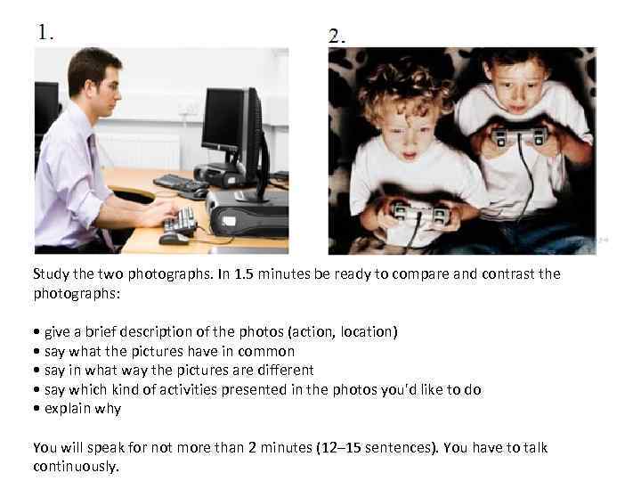 Study the two photographs. In 1. 5 minutes be ready to compare and contrast