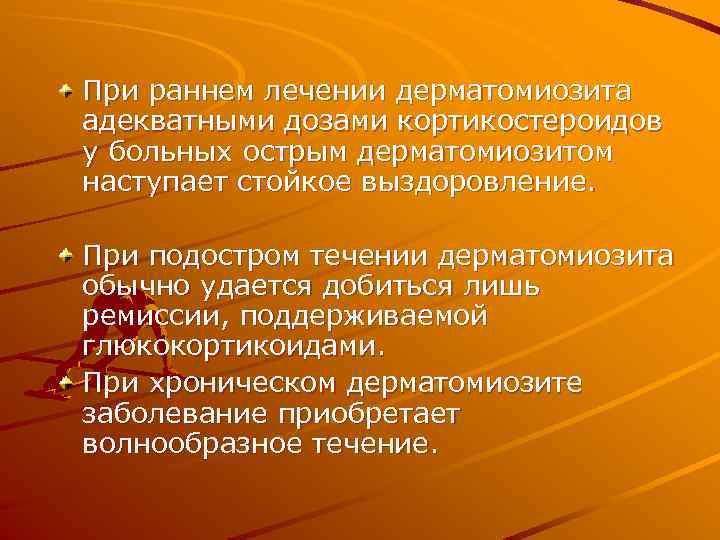 При раннем лечении дерматомиозита адекватными дозами кортикостероидов у больных острым дерматомиозитом наступает стойкое выздоровление.