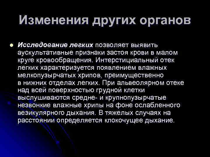 Изменения других органов l Исследование легких позволяет выявить аускультативные признаки застоя крови в малом