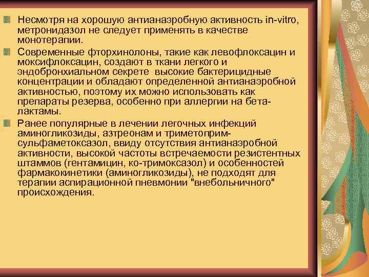 Несмотря на хорошую антианаэробную активность in-vitro, метронидазол не следует применять в качестве монотерапии. Современные