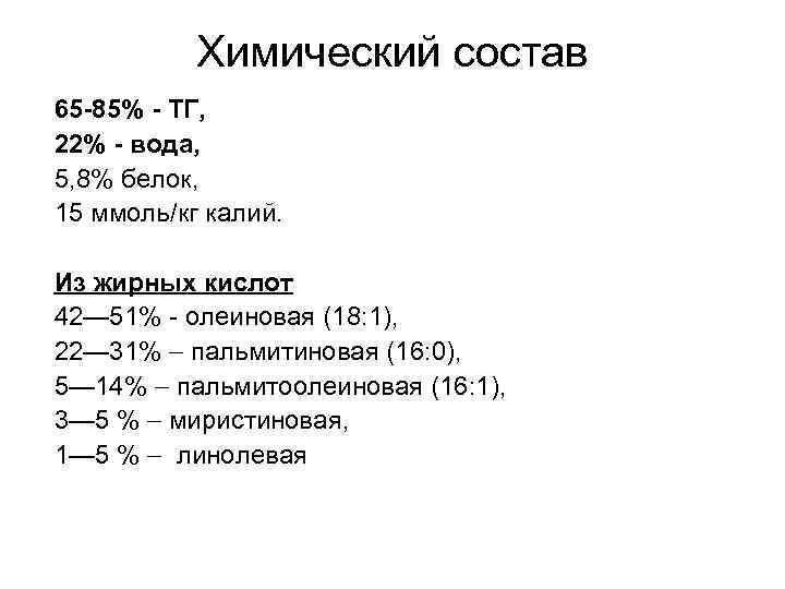 Химический состав 65 -85% - ТГ, 22% - вода, 5, 8% белок, 15 ммоль/кг
