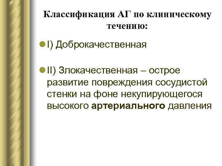 Классификация АГ по клиническому течению: l I) Доброкачественная l II) Злокачественная – острое развитие