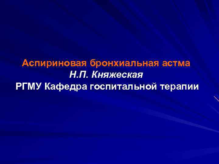 Аспириновая бронхиальная астма Н. П. Княжеская РГМУ Кафедра госпитальной терапии 