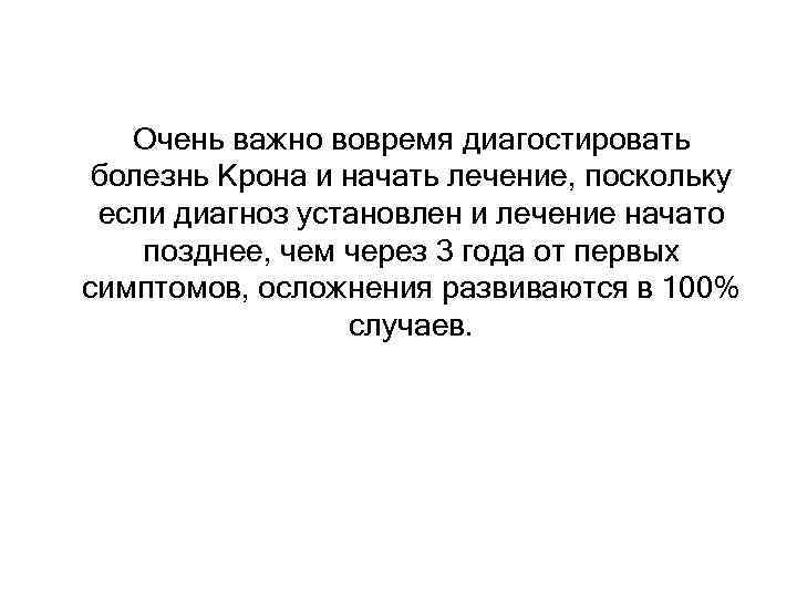 Очень важно вовремя диагостировать болезнь Крона и начать лечение, поскольку если диагноз установлен и